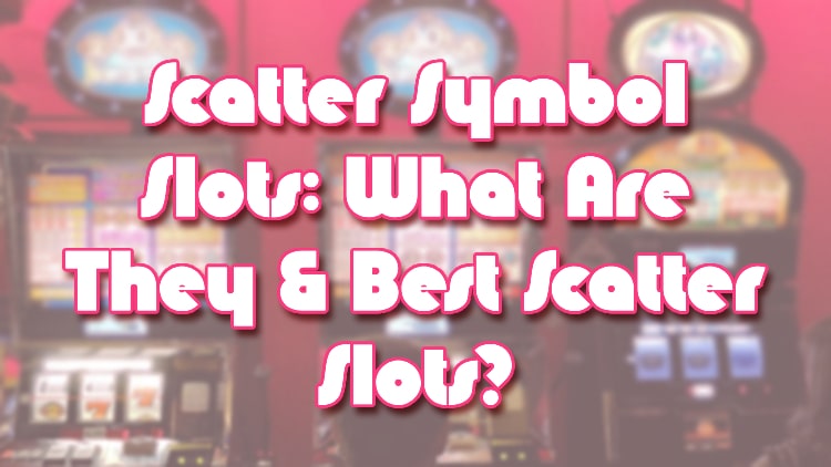 Scatter Symbol Slots: What Are They & Best Scatter Slots?