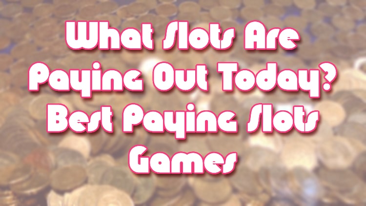 What Slots Are Paying Out Today? Best Paying Slots Games