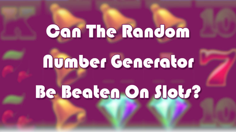 Can The Random Number Generator Be Beaten On Slots?