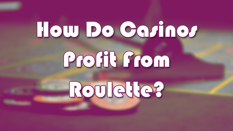 How Do Casinos Profit From Roulette?