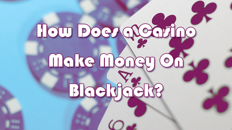 How Does a Casino Make Money On Blackjack?