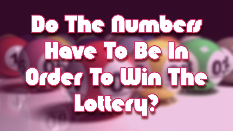 Do The Numbers Have To Be In Order To Win The Lottery?